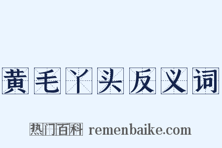 黄毛丫头反义词是什么意思的图片